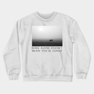 Being alone doesn't mean you're lonely Crewneck Sweatshirt